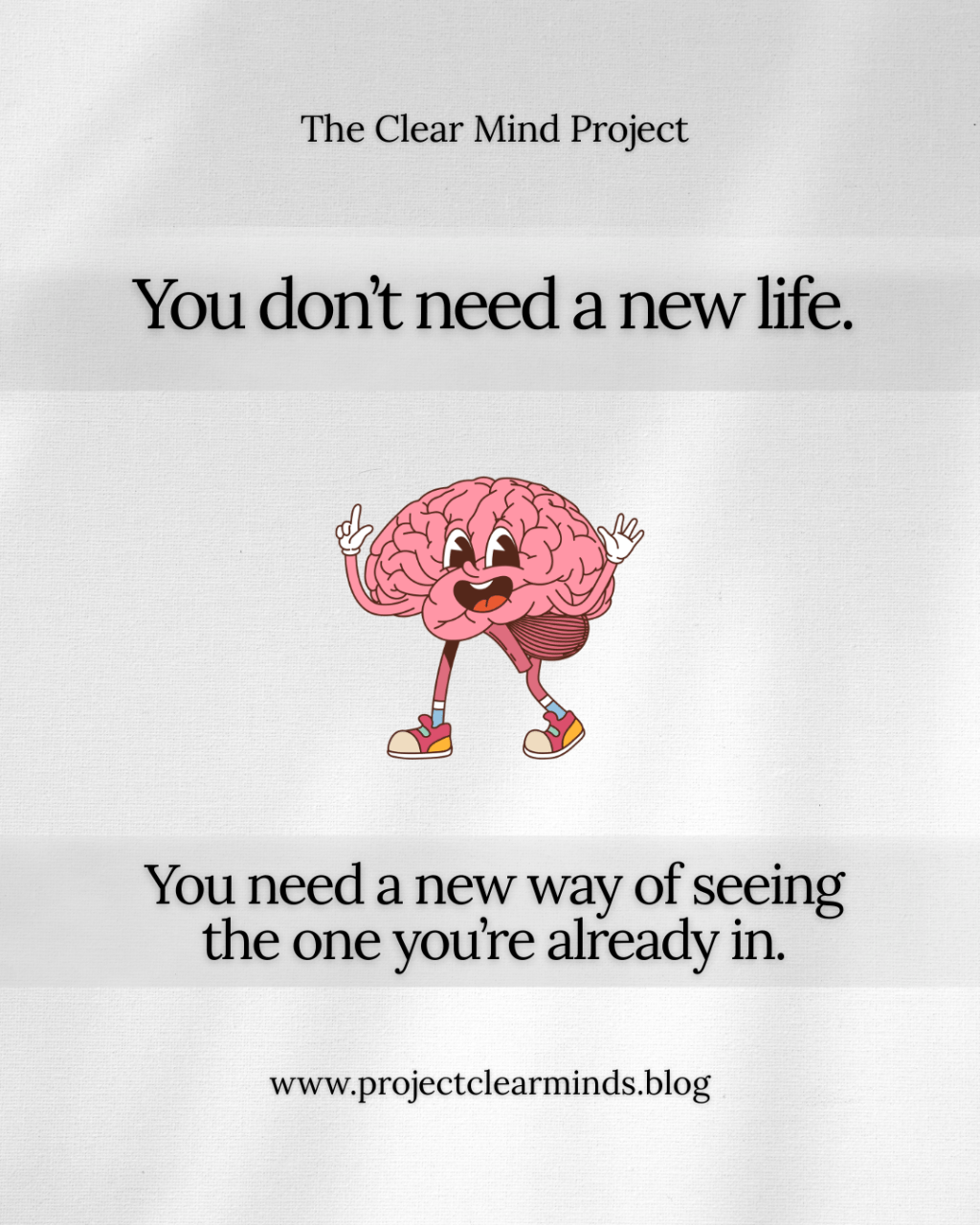 You don't need a new life. You need a new way of seeing the one your already in.